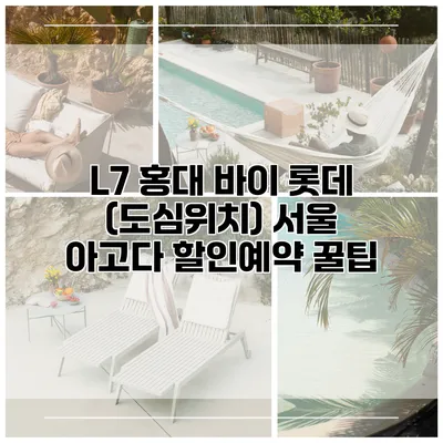 L7 홍대 바이 롯데 (도심위치) 서울 아고다 할인예약 꿀팁
