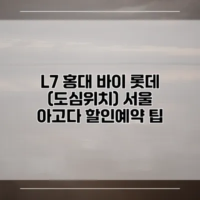 L7 홍대 바이 롯데 (도심위치) 서울 아고다 할인예약 팁