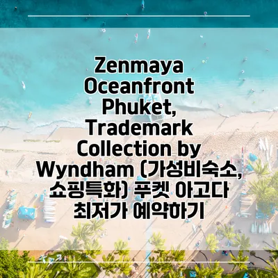 Zenmaya Oceanfront Phuket, Trademark Collection by Wyndham (가성비숙소, 쇼핑특화) 푸켓 아고다 최저가 예약하기
