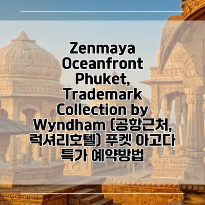 Zenmaya Oceanfront Phuket, Trademark Collection by Wyndham (공항근처, 럭셔리호텔) 푸켓 아고다 특가 예약방법