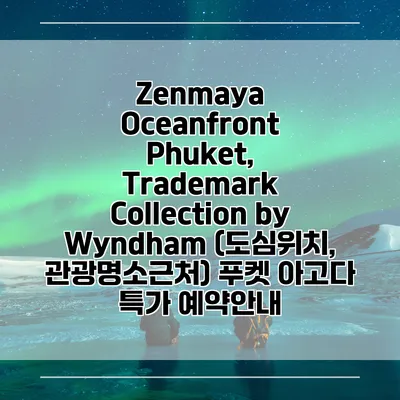 Zenmaya Oceanfront Phuket, Trademark Collection by Wyndham (도심위치, 관광명소근처) 푸켓 아고다 특가 예약안내