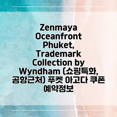 Zenmaya Oceanfront Phuket, Trademark Collection by Wyndham (쇼핑특화, 공항근처) 푸켓 아고다 쿠폰 예약정보