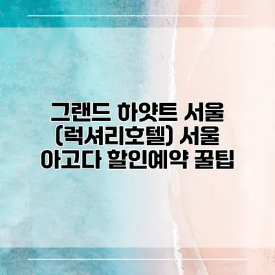 그랜드 하얏트 서울 (럭셔리호텔) 서울 아고다 할인예약 꿀팁