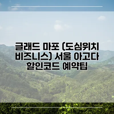 글래드 마포 (도심위치 비즈니스) 서울 아고다 할인코드 예약팁