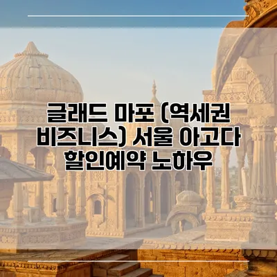 글래드 마포 (역세권 비즈니스) 서울 아고다 할인예약 노하우