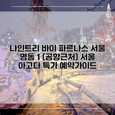 나인트리 바이 파르나스 서울 명동 1 (공항근처) 서울 아고다 특가 예약가이드