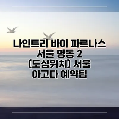 나인트리 바이 파르나스 서울 명동 2 (도심위치) 서울 아고다 예약팁