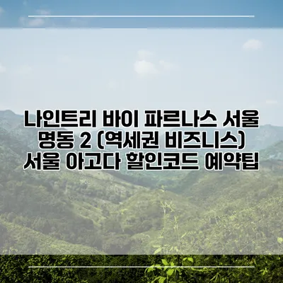 나인트리 바이 파르나스 서울 명동 2 (역세권 비즈니스) 서울 아고다 할인코드 예약팁