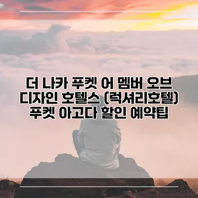 더 나카 푸켓 어 멤버 오브 디자인 호텔스 (럭셔리호텔) 푸켓 아고다 할인 예약팁