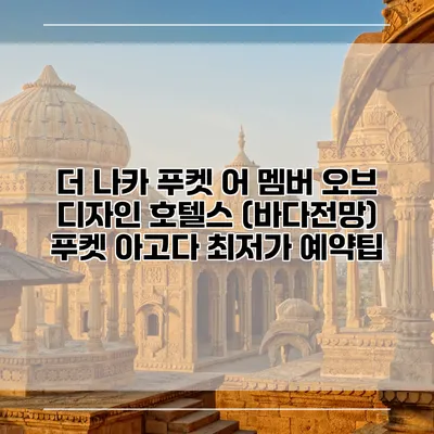 더 나카 푸켓 어 멤버 오브 디자인 호텔스 (바다전망) 푸켓 아고다 최저가 예약팁