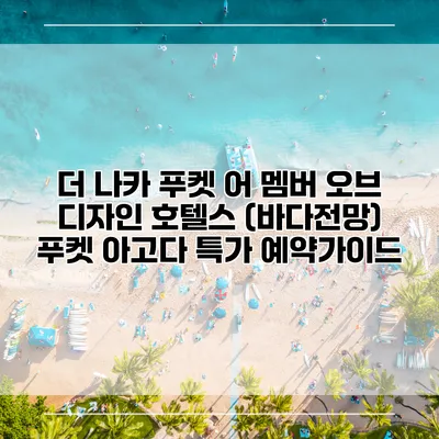 더 나카 푸켓 어 멤버 오브 디자인 호텔스 (바다전망) 푸켓 아고다 특가 예약가이드