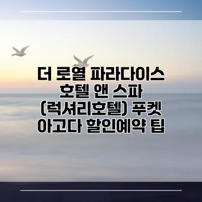 더 로열 파라다이스 호텔 앤 스파 (럭셔리호텔) 푸켓 아고다 할인예약 팁
