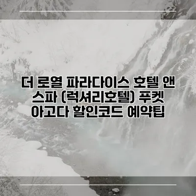 더 로열 파라다이스 호텔 앤 스파 (럭셔리호텔) 푸켓 아고다 할인코드 예약팁