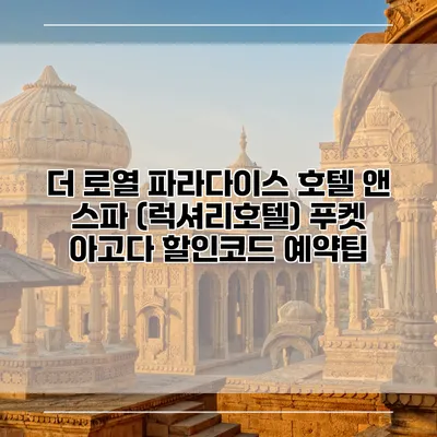 더 로열 파라다이스 호텔 앤 스파 (럭셔리호텔) 푸켓 아고다 할인코드 예약팁