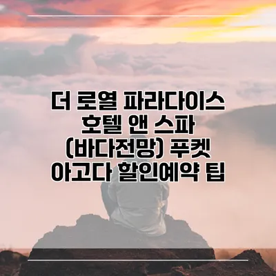 더 로열 파라다이스 호텔 앤 스파 (바다전망) 푸켓 아고다 할인예약 팁