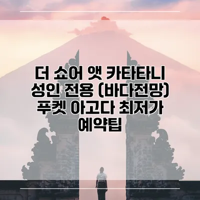 더 쇼어 앳 카타타니 성인 전용 (바다전망) 푸켓 아고다 최저가 예약팁