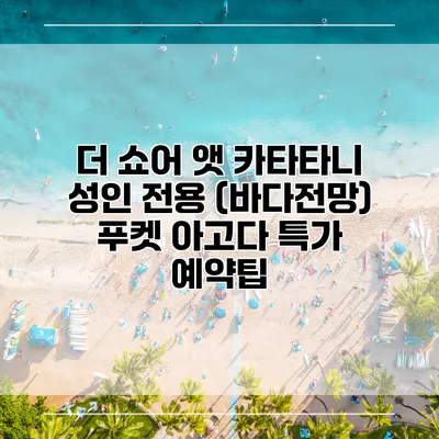 더 쇼어 앳 카타타니 성인 전용 (바다전망) 푸켓 아고다 특가 예약팁