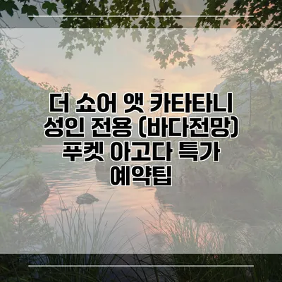 더 쇼어 앳 카타타니 성인 전용 (바다전망) 푸켓 아고다 특가 예약팁