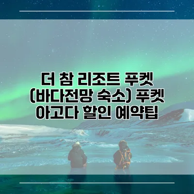더 참 리조트 푸켓 (바다전망 숙소) 푸켓 아고다 할인 예약팁