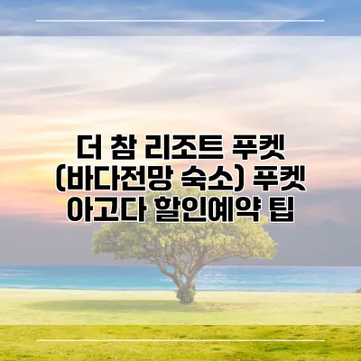 더 참 리조트 푸켓 (바다전망 숙소) 푸켓 아고다 할인예약 팁