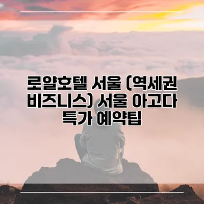 로얄호텔 서울 (역세권 비즈니스) 서울 아고다 특가 예약팁
