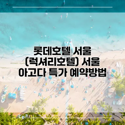 롯데호텔 서울 (럭셔리호텔) 서울 아고다 특가 예약방법