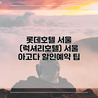 롯데호텔 서울 (럭셔리호텔) 서울 아고다 할인예약 팁
