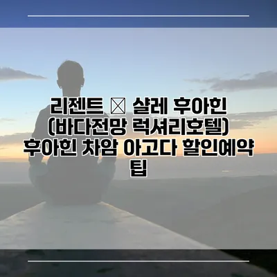 리젠트 – 샬레 후아힌 (바다전망 럭셔리호텔) 후아힌 차암 아고다 할인예약 팁