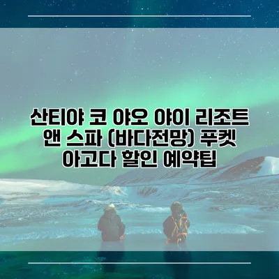 산티야 코 야오 야이 리조트 앤 스파 (바다전망) 푸켓 아고다 할인 예약팁