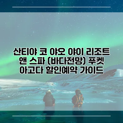 산티야 코 야오 야이 리조트 앤 스파 (바다전망) 푸켓 아고다 할인예약 가이드
