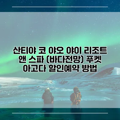 산티야 코 야오 야이 리조트 앤 스파 (바다전망) 푸켓 아고다 할인예약 방법