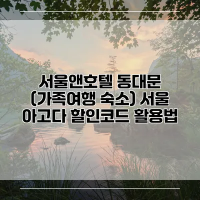 서울앤호텔 동대문 (가족여행 숙소) 서울 아고다 할인코드 활용법