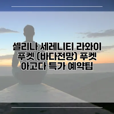 셀리나 세레니티 라와이 푸켓 (바다전망) 푸켓 아고다 특가 예약팁