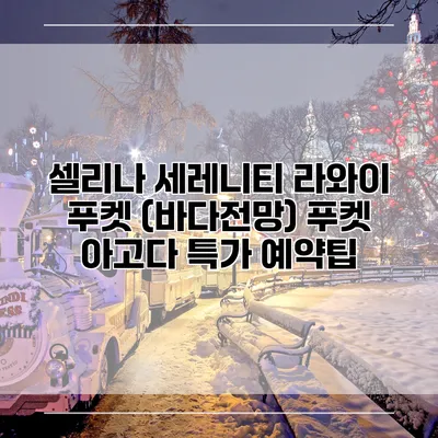 셀리나 세레니티 라와이 푸켓 (바다전망) 푸켓 아고다 특가 예약팁