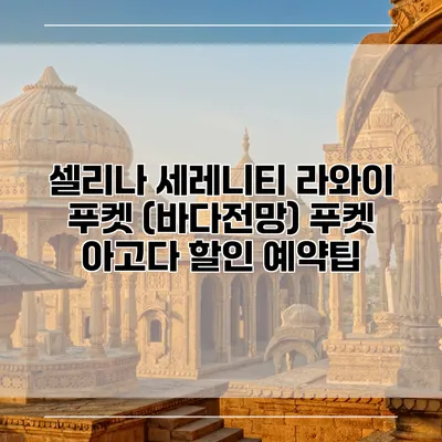 셀리나 세레니티 라와이 푸켓 (바다전망) 푸켓 아고다 할인 예약팁