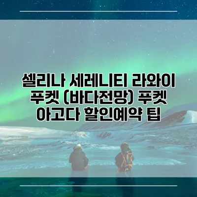 셀리나 세레니티 라와이 푸켓 (바다전망) 푸켓 아고다 할인예약 팁