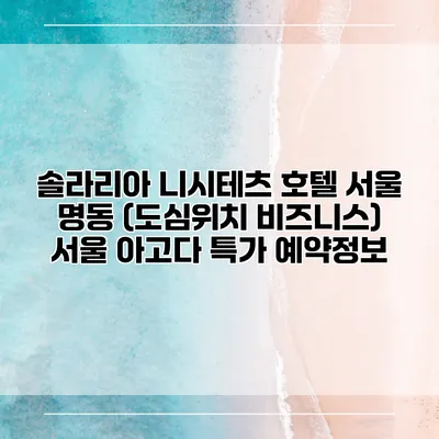 솔라리아 니시테츠 호텔 서울 명동 (도심위치 비즈니스) 서울 아고다 특가 예약정보