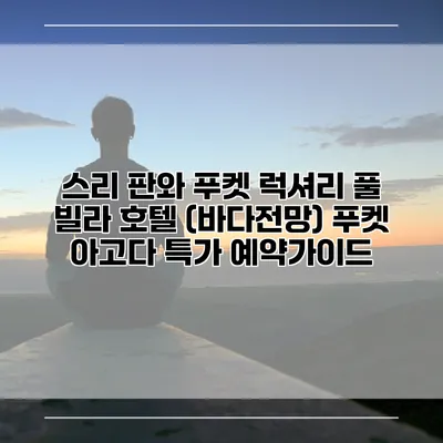스리 판와 푸켓 럭셔리 풀 빌라 호텔 (바다전망) 푸켓 아고다 특가 예약가이드