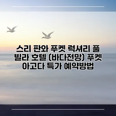 스리 판와 푸켓 럭셔리 풀 빌라 호텔 (바다전망) 푸켓 아고다 특가 예약방법