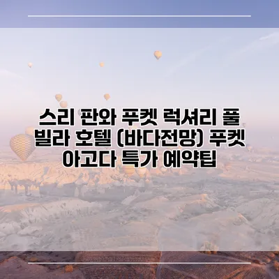 스리 판와 푸켓 럭셔리 풀 빌라 호텔 (바다전망) 푸켓 아고다 특가 예약팁