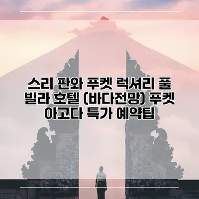 스리 판와 푸켓 럭셔리 풀 빌라 호텔 (바다전망) 푸켓 아고다 특가 예약팁