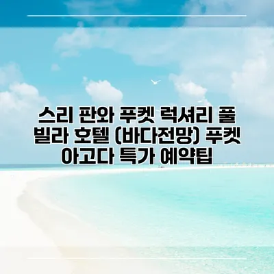 스리 판와 푸켓 럭셔리 풀 빌라 호텔 (바다전망) 푸켓 아고다 특가 예약팁