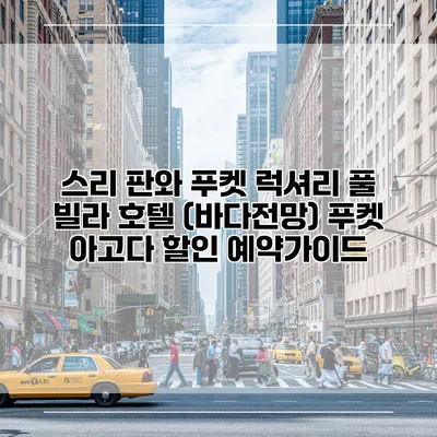 스리 판와 푸켓 럭셔리 풀 빌라 호텔 (바다전망) 푸켓 아고다 할인 예약가이드