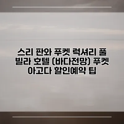 스리 판와 푸켓 럭셔리 풀 빌라 호텔 (바다전망) 푸켓 아고다 할인예약 팁