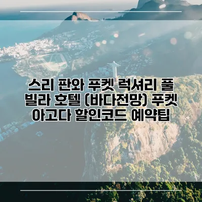 스리 판와 푸켓 럭셔리 풀 빌라 호텔 (바다전망) 푸켓 아고다 할인코드 예약팁