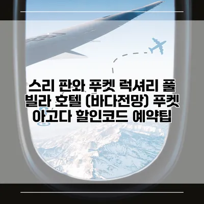 스리 판와 푸켓 럭셔리 풀 빌라 호텔 (바다전망) 푸켓 아고다 할인코드 예약팁
