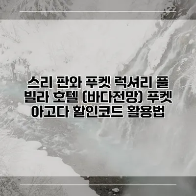 스리 판와 푸켓 럭셔리 풀 빌라 호텔 (바다전망) 푸켓 아고다 할인코드 활용법