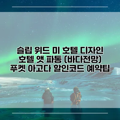 슬립 위드 미 호텔 디자인 호텔 앳 파통 (바다전망) 푸켓 아고다 할인코드 예약팁