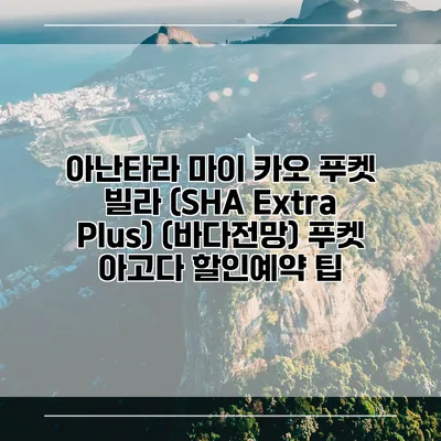 아난타라 마이 카오 푸켓 빌라 (SHA Extra Plus) (바다전망) 푸켓 아고다 할인예약 팁