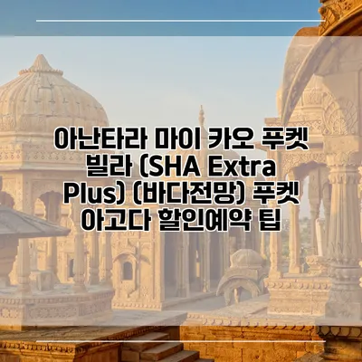 아난타라 마이 카오 푸켓 빌라 (SHA Extra Plus) (바다전망) 푸켓 아고다 할인예약 팁